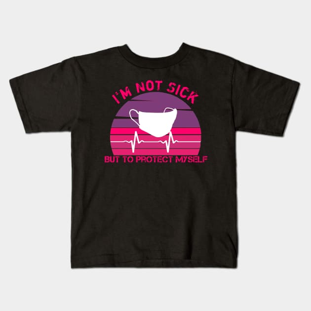 I'm Not Sick But To Protect MySelf Kids T-Shirt by MimASM